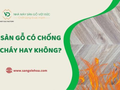 Sàn gỗ có chống cháy hay không?