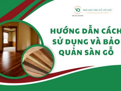 Hướng dẫn cách sử dụng và bảo quản sàn gỗ