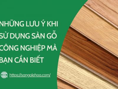 Những lưu ý khi sử dụng sàn gỗ công nghiệp mà bạn cần biết