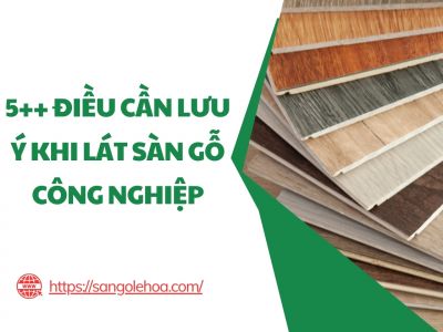 5++ Điều cần lưu ý khi lát sàn gỗ công nghiệp